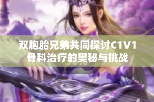 双胞胎兄弟共同探讨C1V1骨科治疗的奥秘与挑战
