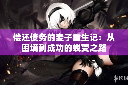 偿还债务的麦子重生记：从困境到成功的蜕变之路