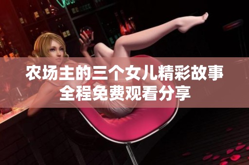 农场主的三个女儿精彩故事全程免费观看分享