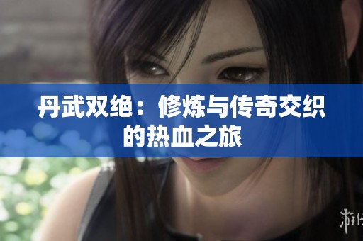 丹武双绝：修炼与传奇交织的热血之旅