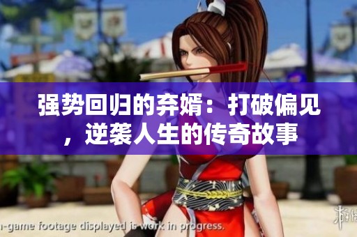 强势回归的弃婿：打破偏见，逆袭人生的传奇故事