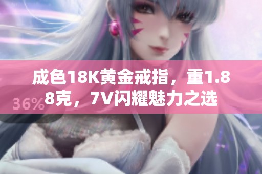 成色18K黄金戒指，重1.88克，7V闪耀魅力之选