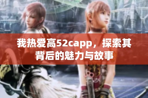 我热爱高52capp，探索其背后的魅力与故事