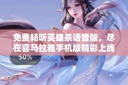免费畅听英雄杀语音版，尽在喜马拉雅手机版精彩上线