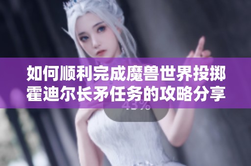 如何顺利完成魔兽世界投掷霍迪尔长矛任务的攻略分享