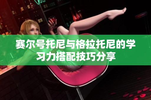 赛尔号托尼与格拉托尼的学习力搭配技巧分享