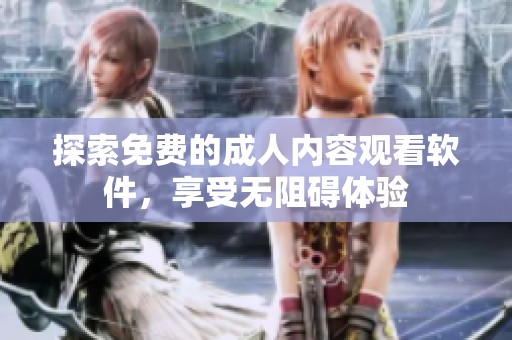 探索免费的成人内容观看软件，享受无阻碍体验