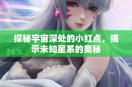 探秘宇宙深处的小红点，揭示未知星系的奥秘