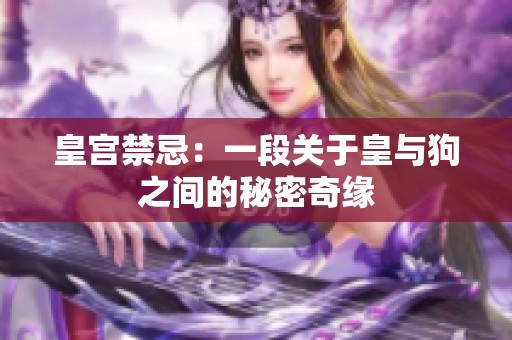 皇宫禁忌：一段关于皇与狗之间的秘密奇缘