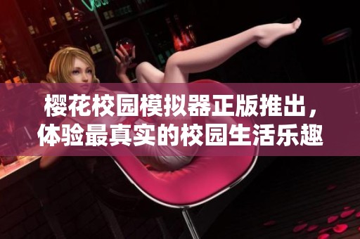 樱花校园模拟器正版推出，体验最真实的校园生活乐趣