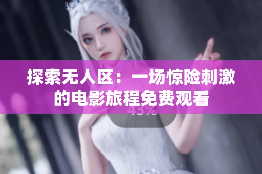探索无人区：一场惊险刺激的电影旅程免费观看