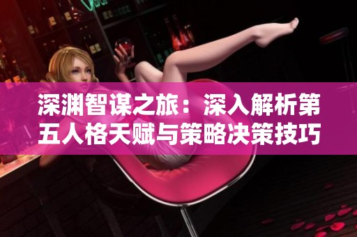 深渊智谋之旅：深入解析第五人格天赋与策略决策技巧