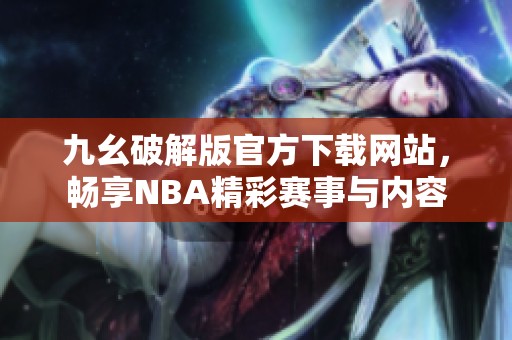 九幺破解版官方下载网站，畅享NBA精彩赛事与内容