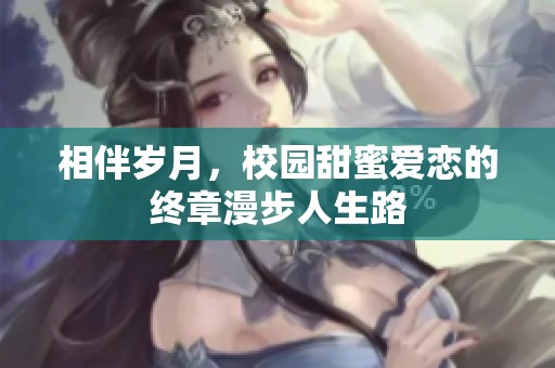 相伴岁月，校园甜蜜爱恋的终章漫步人生路
