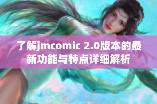 了解jmcomic 2.0版本的最新功能与特点详细解析