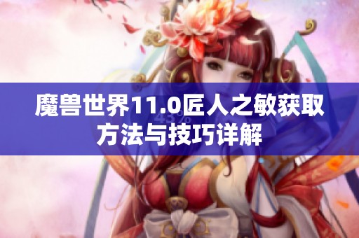 魔兽世界11.0匠人之敏获取方法与技巧详解