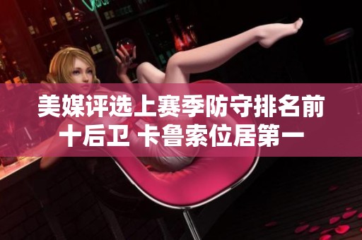 美媒评选上赛季防守排名前十后卫 卡鲁索位居第一