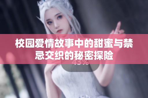 校园爱情故事中的甜蜜与禁忌交织的秘密探险