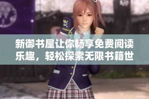 新御书屋让你畅享免费阅读乐趣，轻松探索无限书籍世界