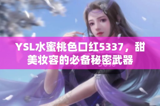 YSL水蜜桃色口红5337，甜美妆容的必备秘密武器