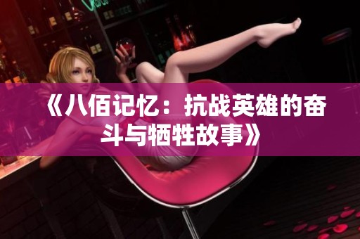 《八佰记忆：抗战英雄的奋斗与牺牲故事》