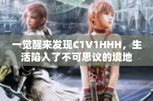 一觉醒来发现C1V1HHH，生活陷入了不可思议的境地