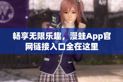 畅享无限乐趣，漫蛙App官网链接入口全在这里