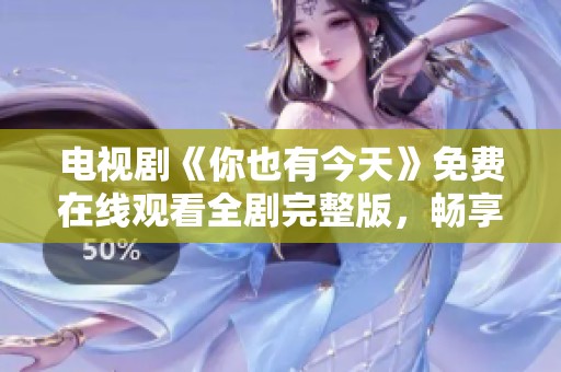 电视剧《你也有今天》免费在线观看全剧完整版，畅享精彩剧情