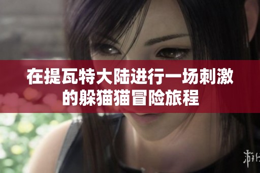 在提瓦特大陆进行一场刺激的躲猫猫冒险旅程