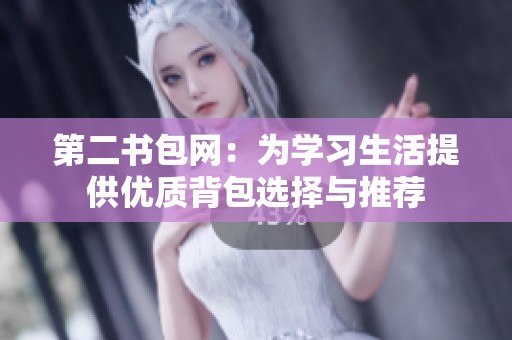 第二书包网：为学习生活提供优质背包选择与推荐