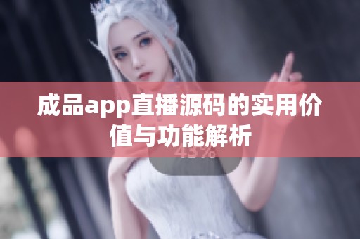 成品app直播源码的实用价值与功能解析