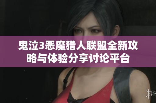 鬼泣3恶魔猎人联盟全新攻略与体验分享讨论平台