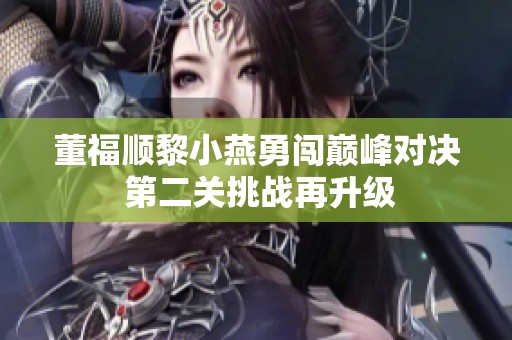 董福顺黎小燕勇闯巅峰对决 第二关挑战再升级