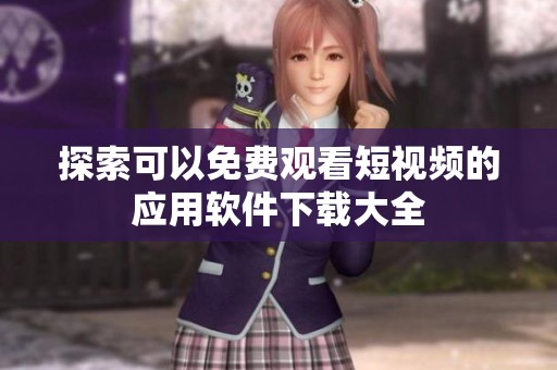 探索可以免费观看短视频的应用软件下载大全