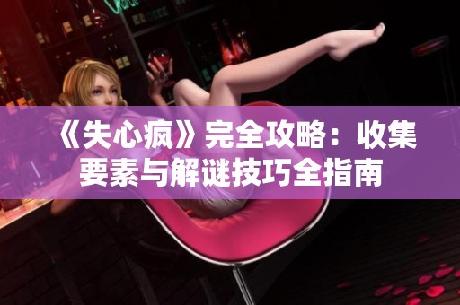 《失心疯》完全攻略：收集要素与解谜技巧全指南