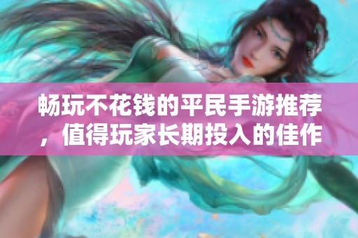 畅玩不花钱的平民手游推荐，值得玩家长期投入的佳作