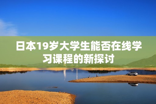 日本19岁大学生能否在线学习课程的新探讨