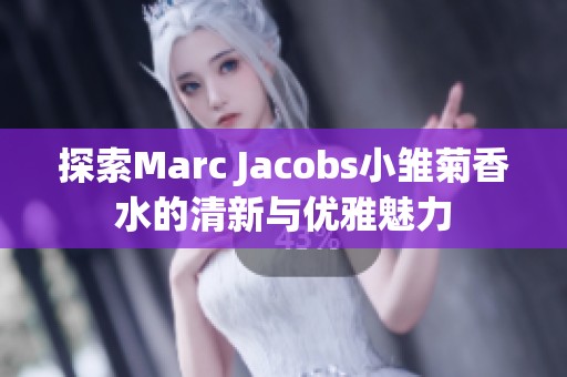探索Marc Jacobs小雏菊香水的清新与优雅魅力