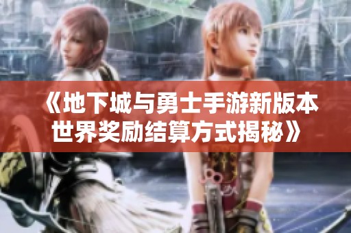《地下城与勇士手游新版本世界奖励结算方式揭秘》