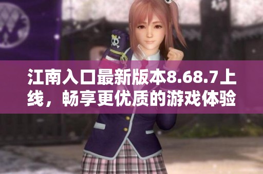 江南入口最新版本8.68.7上线，畅享更优质的游戏体验