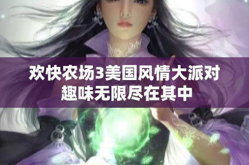 欢快农场3美国风情大派对 趣味无限尽在其中