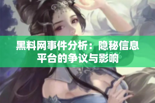黑料网事件分析：隐秘信息平台的争议与影响