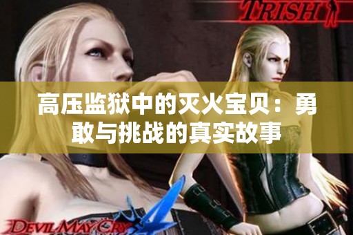 高压监狱中的灭火宝贝：勇敢与挑战的真实故事