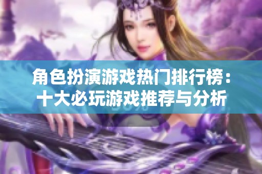 角色扮演游戏热门排行榜：十大必玩游戏推荐与分析