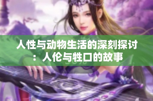 人性与动物生活的深刻探讨：人伦与牲口的故事