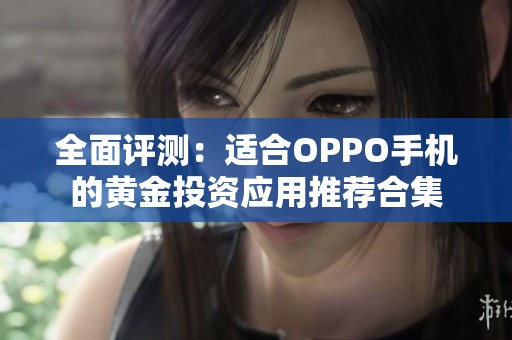 全面评测：适合OPPO手机的黄金投资应用推荐合集