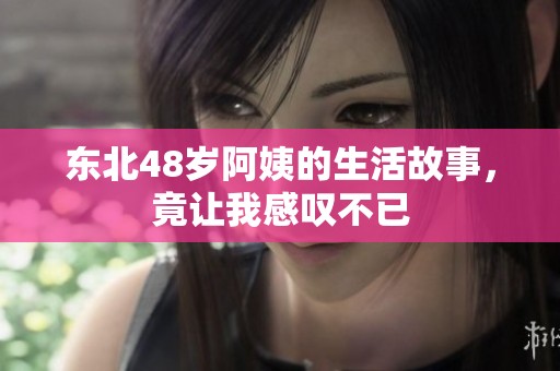 东北48岁阿姨的生活故事，竟让我感叹不已