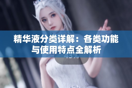 精华液分类详解：各类功能与使用特点全解析
