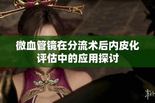微血管镜在分流术后内皮化评估中的应用探讨