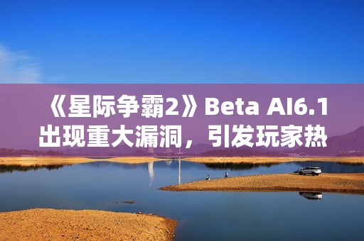 《星际争霸2》Beta AI6.1出现重大漏洞，引发玩家热议